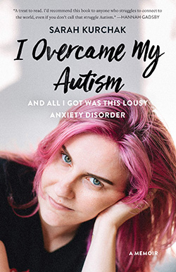 Cover of "I Overcame My Autism and All I Got was this Lousy Anxiety Disorder: A Memoir"