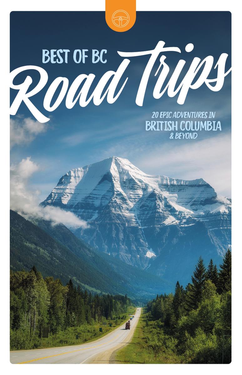 Best of BC Road Trips: 20 Epic Adventures in British Columbia & Beyond